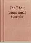 The 7 best things smart teens do